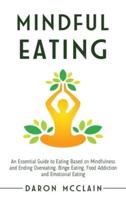 Mindful Eating: An Essential Guide to Eating Based on Mindfulness and Ending Overeating, Binge Eating, Food Addiction and Emotional Eating
