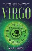 Virgo: The Ultimate Guide to an Amazing Zodiac Sign in Astrology
