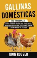 Gallinas domésticas: Una guía completa para la crianza de gallinas para principiantes, incluyendo consejos sobre la elección de la raza y la construcción del gallinero