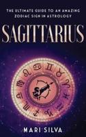 Sagittarius: The Ultimate Guide to an Amazing Zodiac Sign in Astrology