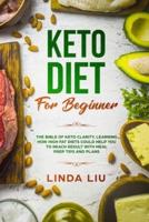 Keto For Beginners: The Bible of Keto Clarity, Learning How High Fat Diets Could Help you to Reach Result with Meal Prep tips and Plans