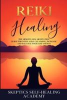 Reiki Healing: The Mindfulness Meditation Guide for Your Aura Cleansing, Increase and Balance Your Life Energy