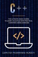 C++ Crash Course: The Ultimate Course To Learn C Plus Plus With Practical Computer Coding Exercises