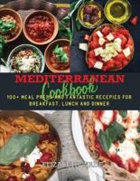 Mediterranean Cookbook: 100+ Meal Preps and Fantastic Recipes for Breakfast, Lunch and Dinner