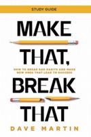 Make That, Break That - Study Guide: How to Break Bad Habits and Make New Ones that Lead to Success