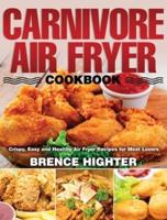 Carnivore Air Fryer Cookbook: Crispy, Easy and Healthy Air Fryer Recipes for Meat Lovers
