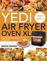 Yedi Air Fryer Oven XL Cookbook for Beginners:  Affordable, Quick and Easy Yedi Air Fryer Oven XL Recipes for Your Air Fryer, Rotisserie and Dehydrator