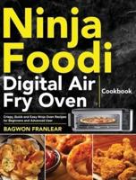 Ninja Foodi Digital Air Fry Oven Cookbook: Crispy, Quick and Easy Ninja Oven Recipes for Beginners and Advanced Users