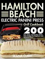 Hamilton Beach Electric Panini Press Grill Cookbook:  200 Easy, Tasty, and Healthy Panini Press Recipes for Beginners and Advanced Users