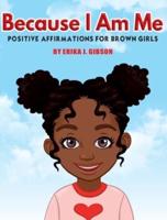 Because I Am Me: Positive Affirmations for Brown Girls