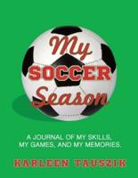 My Soccer Season: A journal of my skills,  my games, and my memories.