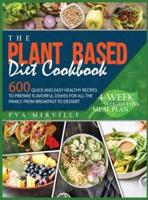 The Plant Based Diet Cookbook: 600 Quick and Easy Healthy Recipes to Prepare Flavorful Dishes for All the Family, from Breakfast to Dessert. 4-Week Weight Loss Meal Plan