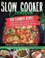 The Slow Cooker Cookbook: 600 Flavorful Recipes. Prep Fast and Cook Slow your Healthy Daily Meals, from Breakfast to Dessert