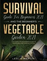 Survival Guide for  Beginners 2021 And The Beginner's Vegetable Garden  2021: The Complete Beginner's Guide to Gardening and Survival in 2021 (2 Books In 1)