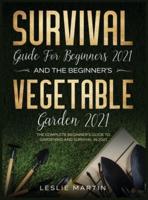 Survival Guide for Beginners 2021 And The Beginner's Vegetable Garden 2021: The Complete Beginner's Guide to Gardening and Survival in 2021 (2 Books In 1)