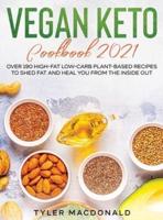 Vegan Keto Cookbook 2021: Over 190 High-Fat Low-Carb Plant-Based Recipes to Shed Fat and Heal You from the Inside Out