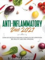 Anti-Inflammatory Diet 2021: Over 100 Delicious Recipes To Reduce Inflammation, Be Healthy And Feel Amazing