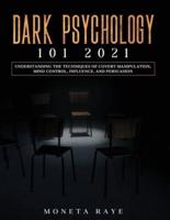 Dark Psychology 101 2021: Understanding the Techniques of Covert Manipulation, Mind Control, Influence, and Persuasion