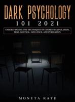 Dark Psychology 101 2021: Understanding the Techniques of Covert Manipulation, Mind Control, Influence, and Persuasion