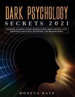 Dark Psychology Secrets 2021: Defenses Against Covert Manipulation, Mind Control, NLP, Emotional Influence, Deception, and Brainwashing