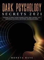 Dark Psychology Secrets 2021: Defenses Against Covert Manipulation, Mind Control, NLP, Emotional Influence, Deception, and Brainwashing