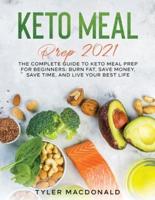Keto Meal Prep 2021: The Complete Guide to Keto Meal Prep for Beginners: Burn Fat, Save Money, Save Time, and Live Your Best Life