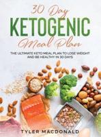 30-Day Ketogenic Meal Plan: The Ultimate Keto Meal Plan to Lose Weight and Be Healthy in 30 Days