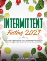 Intermittent Fasting 2021:The Complete Beginners Guide to Intermittent Fasting to Rapidly Lose Weight, Burn Fat, and Heal Your Body
