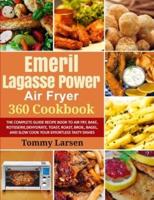EMERIL LAGASSE POWER AIR FRYER 360 Cookbook: The Complete Guide Recipe Book to Air Fry, Bake, Rotisserie, Dehydrate, Toast, Roast, Broil, Bagel, and Slow Cook Your Effortless Tasty Dishes