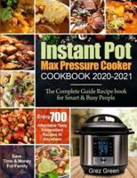 Instant Pot Max Pressure Cooker  Cookbook 2020-2021:  The Complete Guide Recipe book for Smart & Busy People  Enjoy 700 Affordable Tasty 5-Ingredient Recipes At Anywhere  Save Time & Money For Family