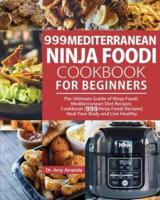 999 Mediterranean Ninja Foodi  Cookbook for Beginners: The Ultimate Guide of Ninja Foodi  Mediterranean Diet Recipes Cookbook 999 Ninja Foodi Recipes Heal Your Body and Live Healthy