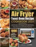 Air Fryer Toast Oven Recipe Cookbook 2021: The One-stop Cookbook for COSORI, Breville Smart, Cuisinart, Instant Omni, Mueller Austria, Black+Decker, Oster, Kalorik &amp; Iconites Air Fryer Toast Oven
