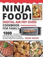 Ninja Foodi Digital Air Fry Oven Cookbook for Family: 1000-Day Quick &amp; Easy Delicious Ninja Foodi Digital Air Fry Oven Recipes to Air Fry, Roast, Broil, Bake, Bagel, Toast and Dehydrate