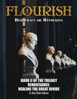 FLOURISH: Democracy or Hypocrisy: Democracy or Hypocrisy: BOOK II of the TRILOGY Renaissance: Healing The Great Divide