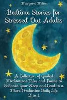 Bedtime Stories for Stressed Out Adults: A Collection of Guided Meditations, Tales and Poems to Enhance Your Sleep and Lead to a More Productive Daily Life