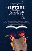 Bedtime Meditation Stories for Adults: A Comprehensive Collection to Help Adults Fall Asleep and Overcome Anxiety Through Sleep Meditation