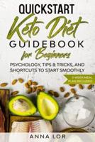 QuickStart Keto Diet Guidebook for Beginners: Psychology, Tips &amp; Tricks, And Shortcuts to Start Smoothly   2-Week Meal Plan Included