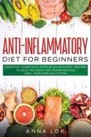 Anti-Inflammatory Diet for Beginners: Essential Guide with over 50 Quick &amp; Easy Recipes to help you Fight Inflammation and Heal your Immune System: 250 5-ingredients Recipes that Anyone Can Cook    Reset your Body, and Boost Your Energy - 2-Weeks Medi