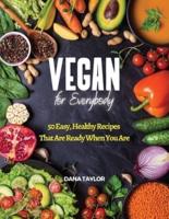 Vegan for Everybody: 50 Easy, Healthy Recipes That Are Ready When You Are