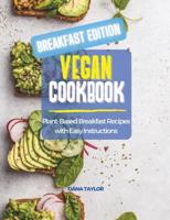 Vegan Cookbook BREAKFAST EDITION: Plant-Based Breakfast Recipes with Easy Instructions
