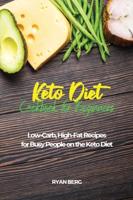 KETO DIET COOKBOOK FOR BEGINNERS: Low-Carb, High-Fat Recipes for Busy People on the Keto Diet