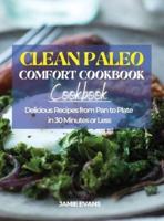 Clean Paleo Comfort Food Cookbook: Delicious Recipes from Pan to Plate in 30 Minutes or Less