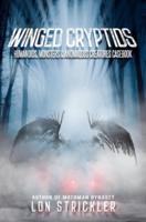 Winged Cryptids: Humanoids, Monsters & Anomalous Creatures Casebook