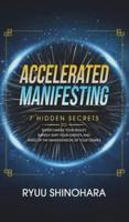 Accelerated Manifesting: 7 Hidden Secrets to Supercharge Your Reality, Rapidly Shift Your Identity, and Speed Up the Manifestation of Your Desires: 7 Hidden Secrets to