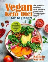 Vegan Keto Diet For Beginners: The Essential Cookbook with Low Carb, Plant-Based and Ketogenic Recipes. 7 Day Meal Plan to Promote Weight Loss
