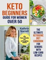 Keto Beginners Guide For Women Over 50: The Ultimate Ketogenic Diet Cookbook for Seniors with Low Carb Recipes and DIY Face Masks For Anti-Aging Effect
