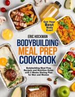 Bodybuilding Meal Prep Cookbook: Bodybuilding Meal Prep Recipes and Nutrition Guide with 2 Weeks Dieting Plan for Men and Women. Get Your Best Body Ever!