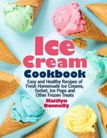 Ice Cream Cookbook: Easy and Healthy Recipes of Fresh Homemade Ice Creams, Sorbet, Ice Pops and Other Frozen Treats