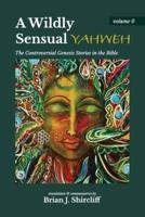 A Wildly Sensual YAHWEH: The Controversial Genesis Stories in the Bible