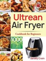 Ultrean Air Fryer Cookbook for Beginners: 1000-Day Crispy, Easy & Fresh Recipes to Fry, Bake, Grill, and Roast with Your Ultrean Air Fryer